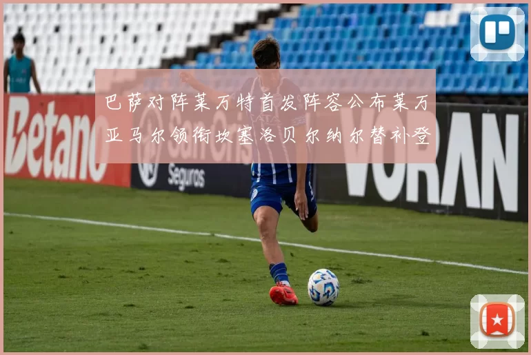 巴萨对阵莱万特首发阵容公布莱万亚马尔领衔坎塞洛贝尔纳尔替补登场